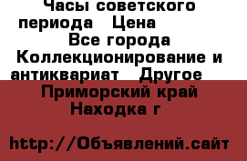 Часы советского периода › Цена ­ 3 999 - Все города Коллекционирование и антиквариат » Другое   . Приморский край,Находка г.